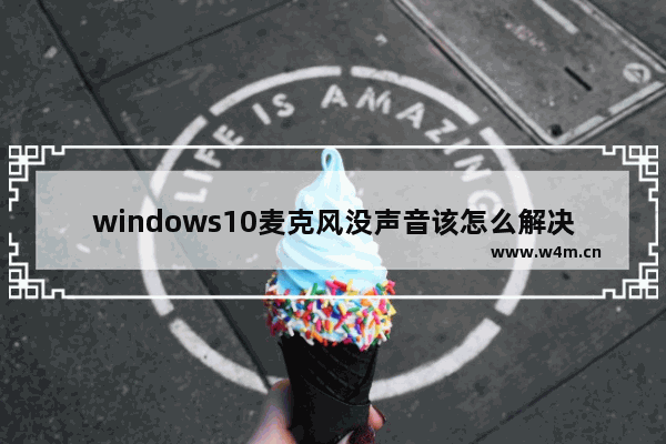 windows10麦克风没声音该怎么解决