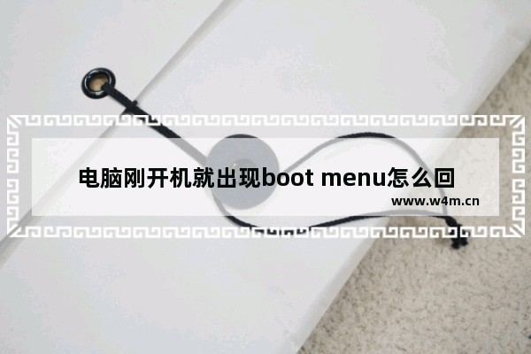 电脑刚开机就出现boot menu怎么回事