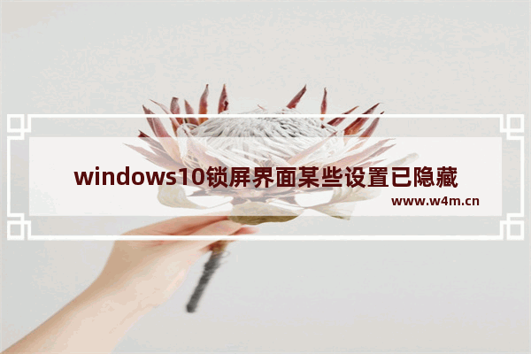 windows10锁屏界面某些设置已隐藏怎么解决 windows10锁屏界面某些设置已隐藏怎么办