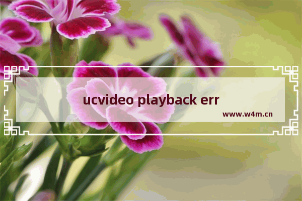 ucvideo playback error怎么解决