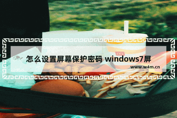 怎么设置屏幕保护密码 windows7屏幕保护密码设置方法