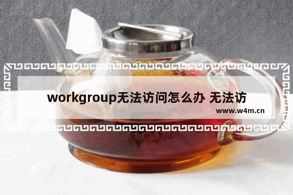 workgroup无法访问怎么办 无法访问workgroup怎么办