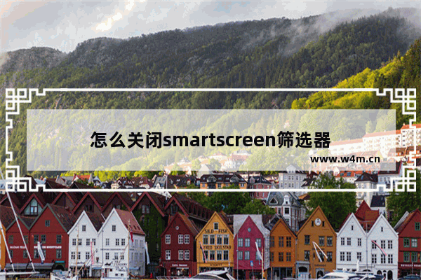 怎么关闭smartscreen筛选器