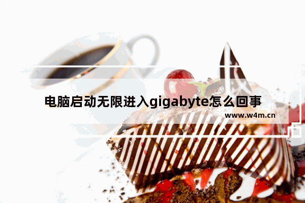 电脑启动无限进入gigabyte怎么回事 电脑启动无限进入gigabyte怎么办