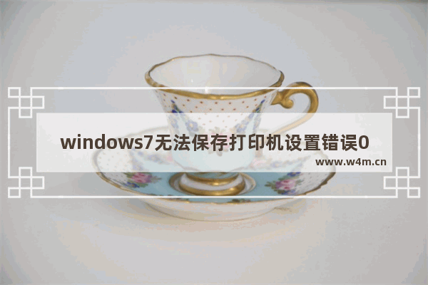 windows7无法保存打印机设置错误0x000006d9