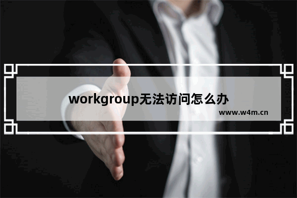 workgroup无法访问怎么办