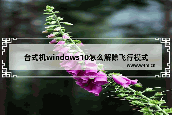 台式机windows10怎么解除飞行模式 windows10台式机怎么关闭飞行模式