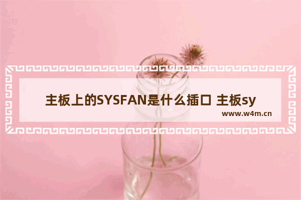 主板上的SYSFAN是什么插口 主板sys fan1是什么接口