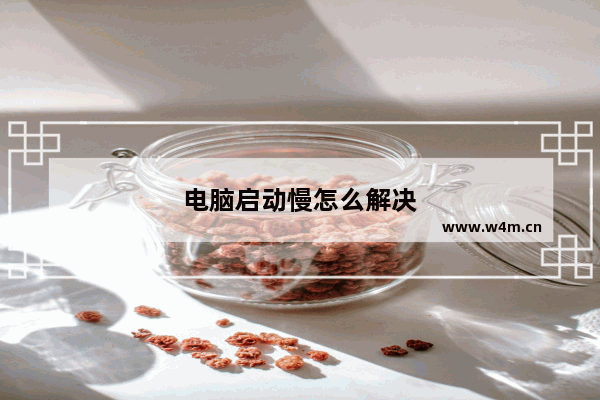 电脑启动慢怎么解决