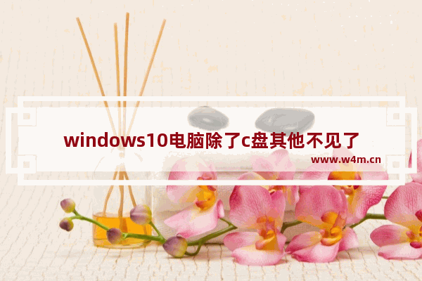 windows10电脑除了c盘其他不见了 windows10电脑除了c盘其他盘都不见了怎么办