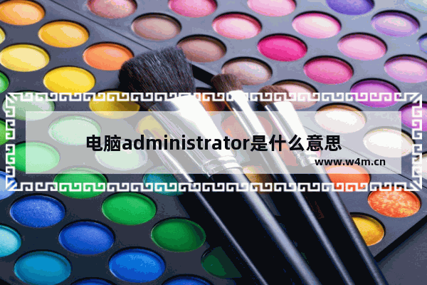 电脑administrator是什么意思