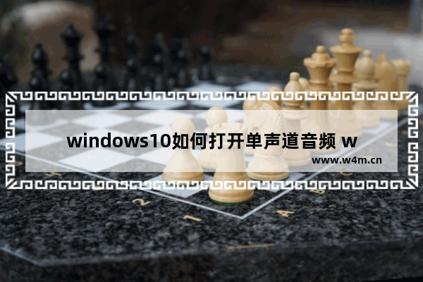 windows10如何打开单声道音频 windows10打开单声道音频方法