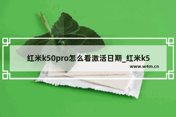 红米k50pro怎么看激活日期_红米k50pro如何查询激活时间