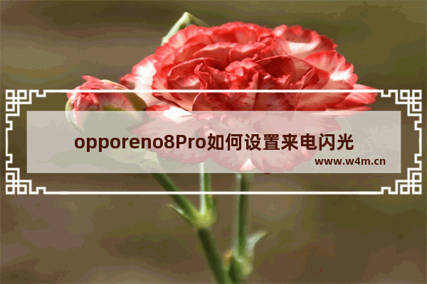 opporeno8Pro如何设置来电闪光灯_怎么设置来电闪光灯