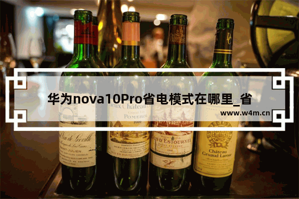 华为nova10Pro省电模式在哪里_省电模式怎么设置