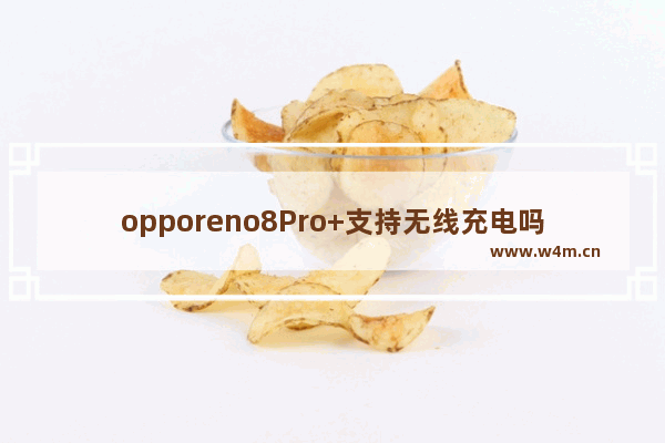 opporeno8Pro+支持无线充电吗_有无线充电吗