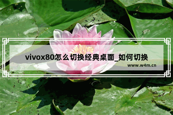 vivox80怎么切换经典桌面_如何切换桌面