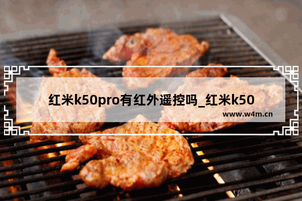 红米k50pro有红外遥控吗_红米k50pro有没有红外线