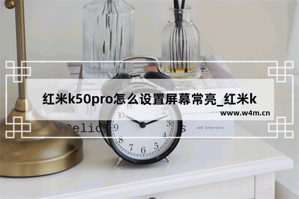 红米k50pro怎么设置屏幕常亮_红米k50pro怎么设置永不锁屏