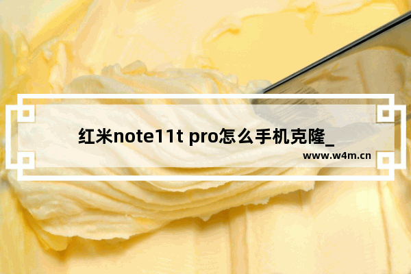 红米note11t pro怎么手机克隆_如何搬家