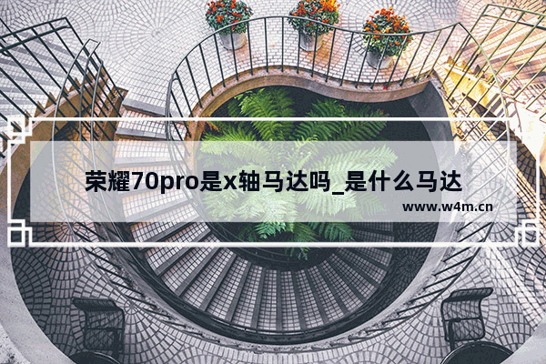 荣耀70pro是x轴马达吗_是什么马达