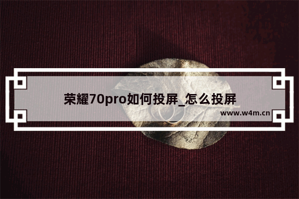 荣耀70pro如何投屏_怎么投屏