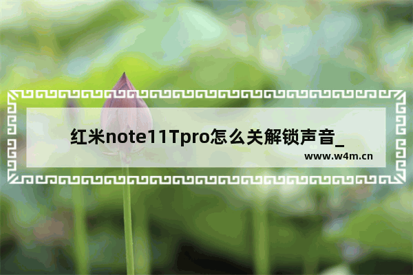 红米note11Tpro怎么关解锁声音_红米note11Tpro如何关解锁声音