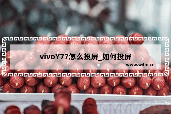 vivoY77怎么投屏_如何投屏