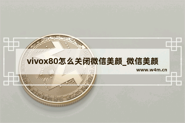 vivox80怎么关闭微信美颜_微信美颜怎么关