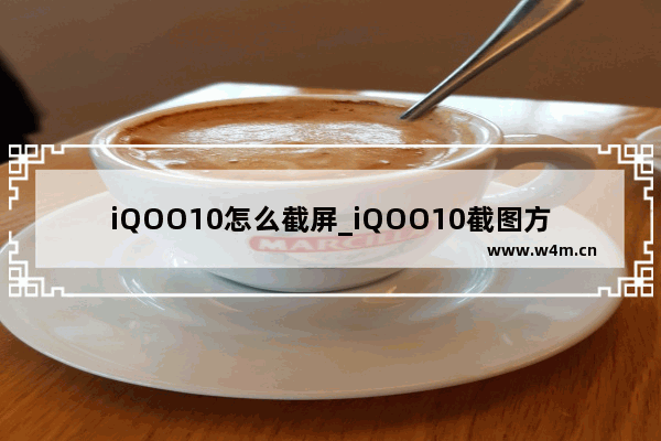 iQOO10怎么截屏_iQOO10截图方法