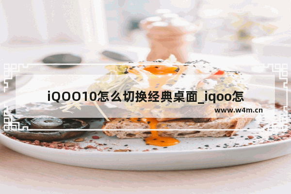 iQOO10怎么切换经典桌面_iqoo怎么设置经典桌面