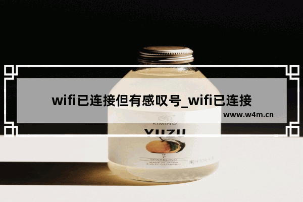 wifi已连接但有感叹号_wifi已连接但有感叹号怎么办