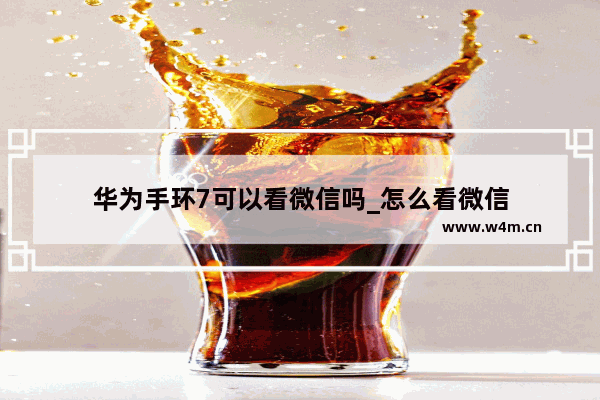 华为手环7可以看微信吗_怎么看微信