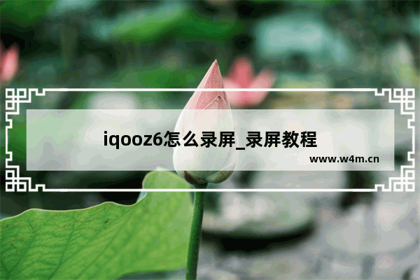 iqooz6怎么录屏_录屏教程