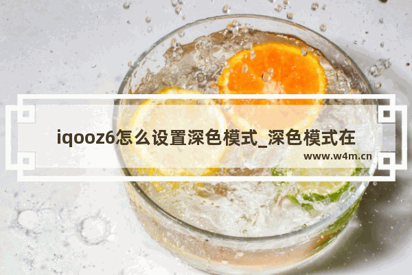 iqooz6怎么设置深色模式_深色模式在哪里