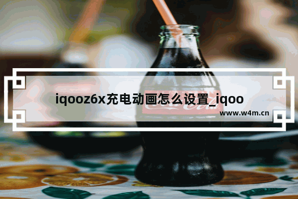 iqooz6x充电动画怎么设置_iqoo怎么设置充电动画