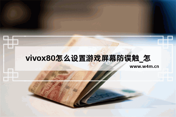 vivox80怎么设置游戏屏幕防误触_怎么设置游戏防误触