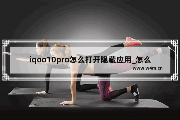 iqoo10pro怎么打开隐藏应用_怎么查看隐藏应用