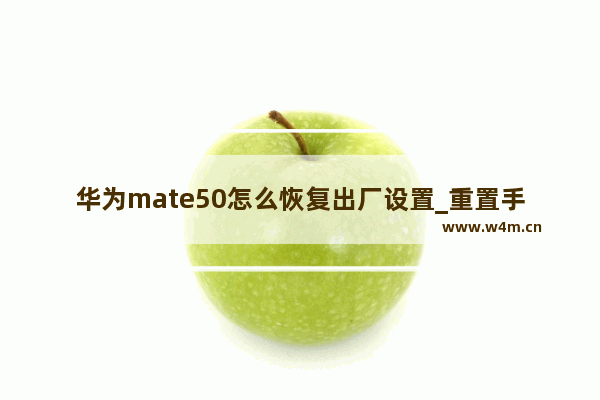 华为mate50怎么恢复出厂设置_重置手机方法