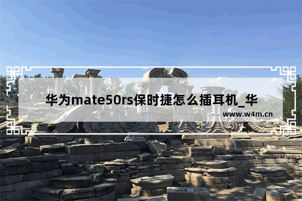 华为mate50rs保时捷怎么插耳机_华为mate50rs保时捷耳机插在哪儿