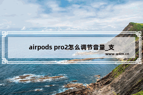 airpods pro2怎么调节音量_支持音量调节吗