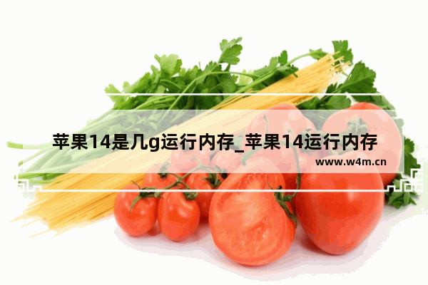 苹果14是几g运行内存_苹果14运行内存是多少GB