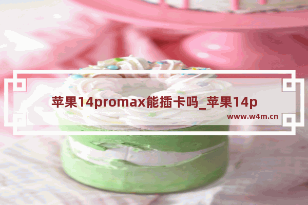 苹果14promax能插卡吗_苹果14promax可以插卡吗