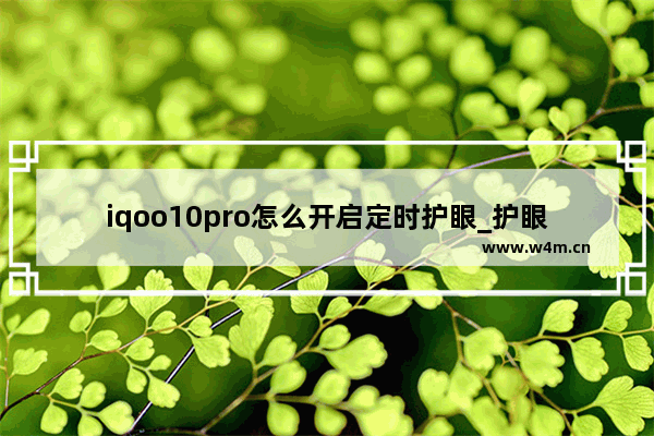 iqoo10pro怎么开启定时护眼_护眼模式怎么定时开启