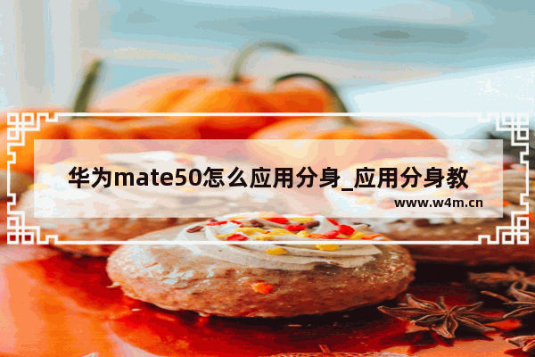 华为mate50怎么应用分身_应用分身教程