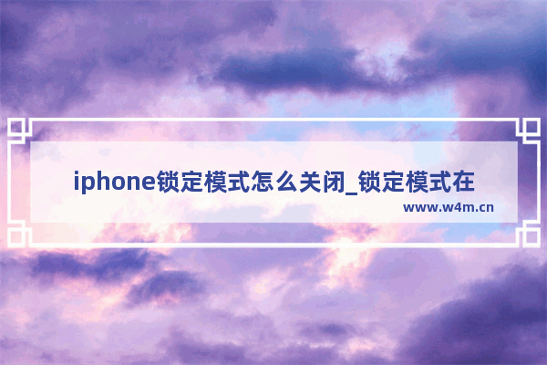 iphone锁定模式怎么关闭_锁定模式在哪