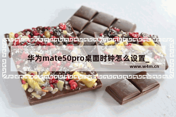 华为mate50pro桌面时钟怎么设置_华为mate50pro桌面时钟如何设置