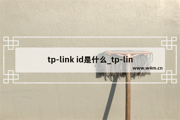 tp-link id是什么_tp-link id是无线账号吗