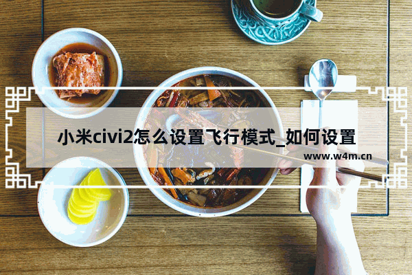 小米civi2怎么设置飞行模式_如何设置飞行模式