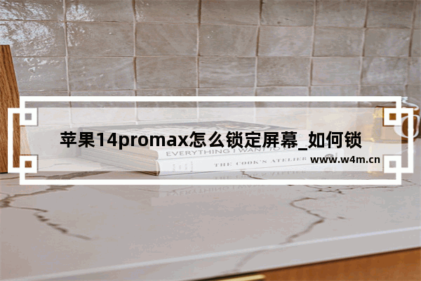 苹果14promax怎么锁定屏幕_如何锁定屏幕